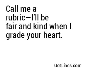 Call me a rubric—I’ll be fair and kind when I grade your heart.