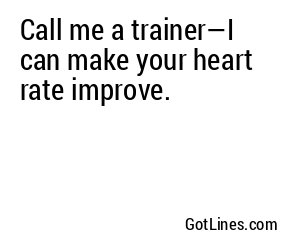 Call me a trainer—I can make your heart rate improve.
