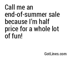 Call me an end-of-summer sale because I’m half price for a whole lot of fun!
