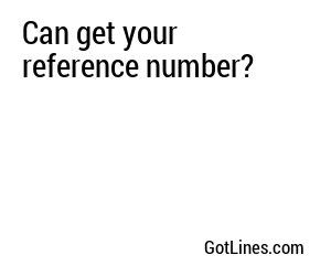 Can get your reference number?
