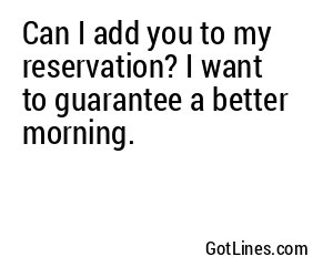 Can I add you to my reservation? I want to guarantee a better morning.