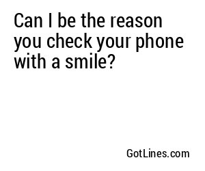 Can I be the reason you check your phone with a smile?