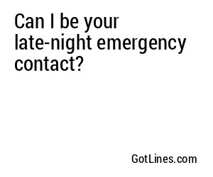 Can I be your late-night emergency contact?