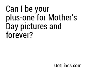 Can I be your plus-one for Mother's Day pictures and forever?