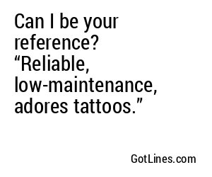 Can I be your reference? “Reliable, low-maintenance, adores tattoos.”