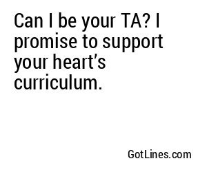 Can I be your TA? I promise to support your heart’s curriculum.
