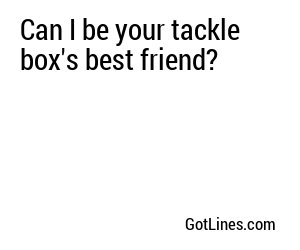 Can I be your tackle box's best friend?
