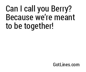 Can I call you Berry? Because we’re meant to be together!