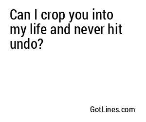 Can I crop you into my life and never hit undo?
