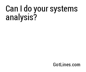 Can I do your systems analysis?
