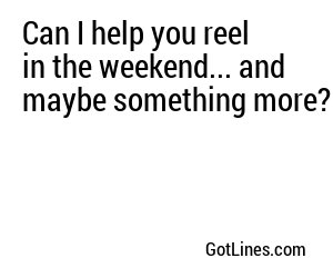 Can I help you reel in the weekend... and maybe something more?
