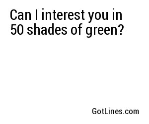 Can I interest you in 50 shades of green?