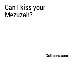 Can I kiss your Mezuzah?
