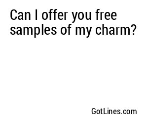 Can I offer you free samples of my charm?