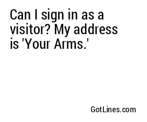 Can I sign in as a visitor? My address is 'Your Arms.'