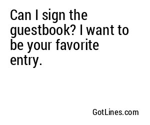 Can I sign the guestbook? I want to be your favorite entry.