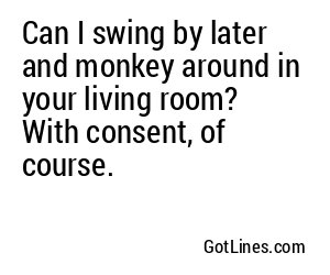 Can I swing by later and monkey around in your living room? With consent, of course.