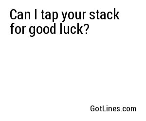 Can I tap your stack for good luck?

