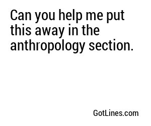 Can you help me put this away in the anthropology section.
