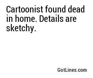 Cartoonist found dead in home. Details are sketchy.