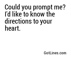 Could you prompt me? I'd like to know the directions to your heart.
