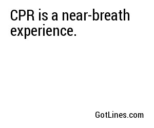 CPR is a near-breath experience.
