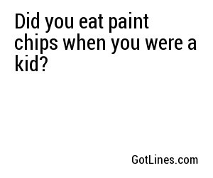 Did you eat paint chips when you were a kid?