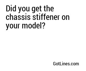Did you get the chassis stiffener on your model?

