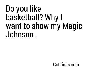 Do you like basketball? Why I want to show my Magic Johnson.
