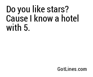 Do you like stars? Cause I know a hotel with 5.