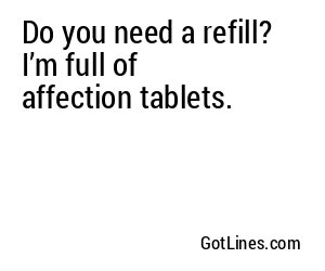 Do you need a refill? I’m full of affection tablets.