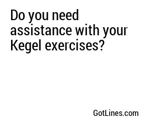 Do you need assistance with your Kegel exercises?
