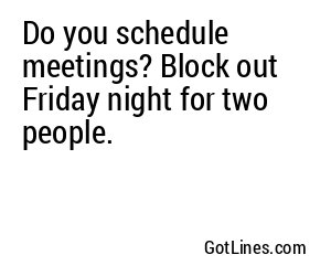Do you schedule meetings? Block out Friday night for two people.