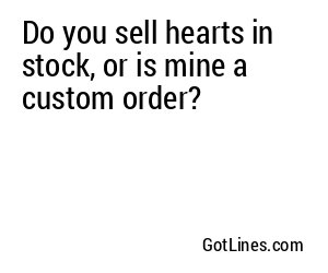 Do you sell hearts in stock, or is mine a custom order?