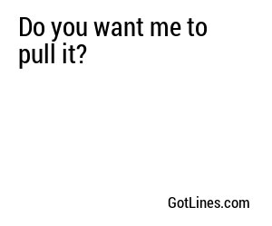 Do you want me to pull it?
