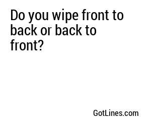 Do you wipe front to back or back to front?
