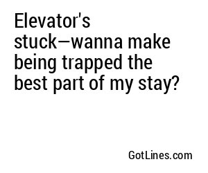 Elevator's stuck—wanna make being trapped the best part of my stay?