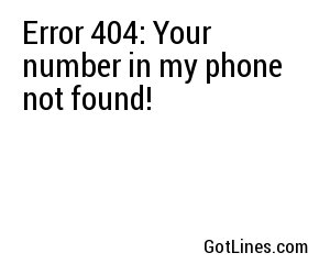 Error 404: Your number in my phone not found!
