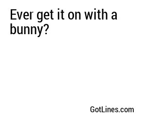 Ever get it on with a bunny?