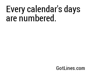Every calendar's days are numbered.