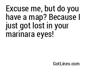 Excuse me, but do you have a map? I just got lost in your emerald eyes!