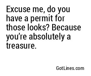 Excuse me, do you have a permit for those looks? Because you’re absolutely a treasure.