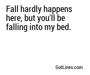 Fall hardly happens here, but you'll be falling hard for my Canadian charm.
