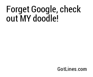 Forget Google, check out MY doodle!

