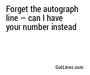 Forget the autograph line — can I have your number instead