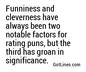 Funniness and cleverness have always been two notable factors for rating puns, but the third has groan in significance.
