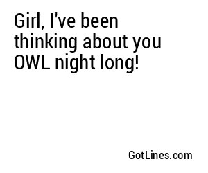 Girl, I've been thinking about you OWL night long!