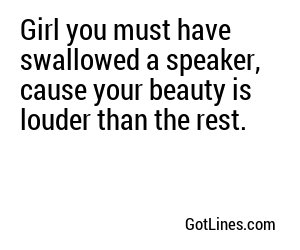 Girl you must have swallowed a speaker, cause your beauty is louder than the rest.
