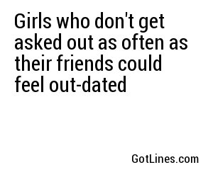 Girls who don't get asked out as often as their friends could feel out-dated