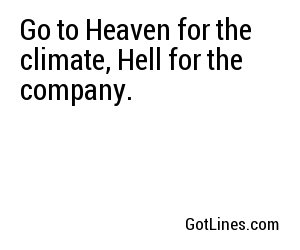 Go to Heaven for the climate, Hell for the company.